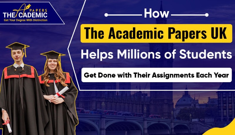 How The Academic Papers UK Helps Millions of Students Get Done with Their Assignments Each Year